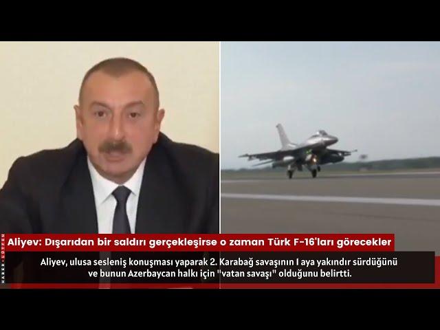 Azerbaycan Cumhurbaşkanı Aliyev: Saldırı gerçekleşirse o zaman Türk F-16'ları görecekler