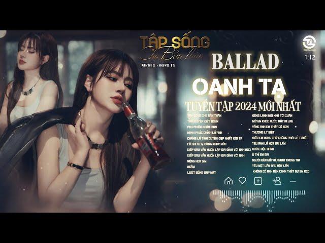 OANH TẠ || TUYỂN TẬP BALLAD HAY NHẤT 2024 | Tập Sống Cho Bản Thân | Tình Duyên Đứt Đoạn | Hot Tiktok