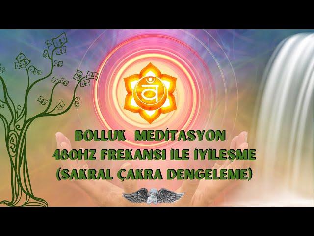 Bolluk Meditasyonu - 480.Hz Frekanslı İle İyileşme (Sakral Çakra Dengeleme)