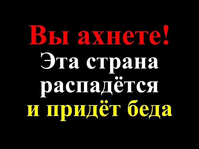 You're going to gasp! This country will fall apart and trouble will come