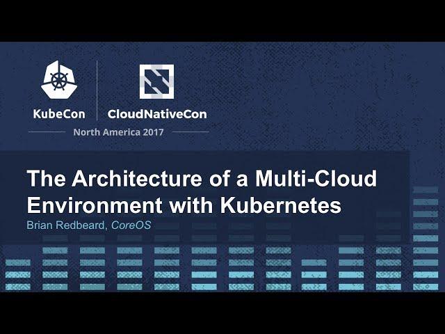 The Architecture of a Multi-Cloud Environment with Kubernetes [I] - Brian Redbeard, CoreOS