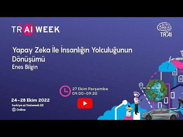 Yapay Zeka İle İnsanlığın Yolculuğunun Dönüşümü - TR AI WEEK 2022