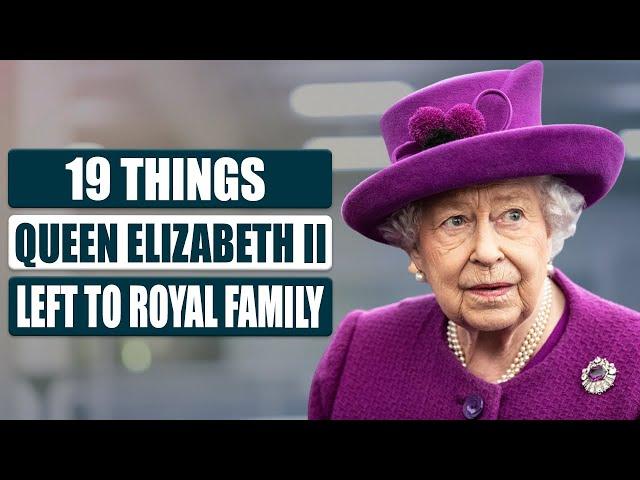 19 Things Queen Elizabeth II Left to the Royal Family