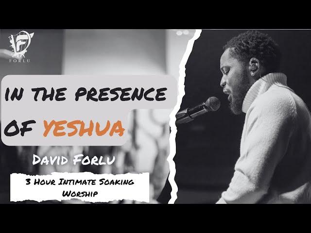 David Forlu - In His Presence | Yeshua | 3 Hour Intimate Soaking Worship