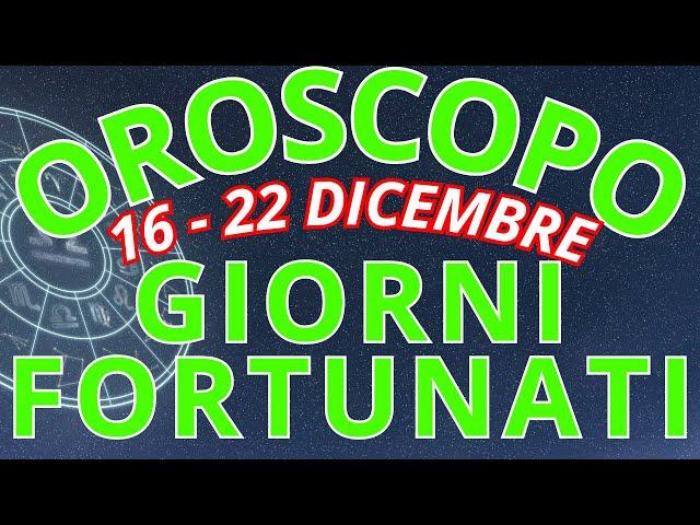 OROSCOPO: I GIORNI FORTUNATI della SETTIMANA (16 - 22 Dicembre)