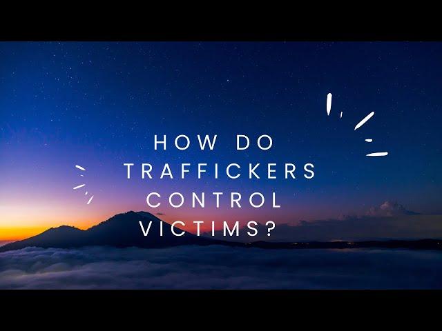 How do Traffickers Control Victims?