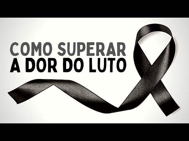 Como superar a DOR DO LUTO e seguir em frente