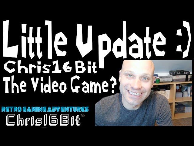 Update! Apology for less activity of late! Chris16Bit the Video Game?