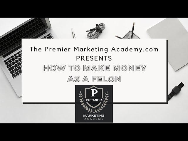 How to make money as a felon with The Premier Marketing Academy