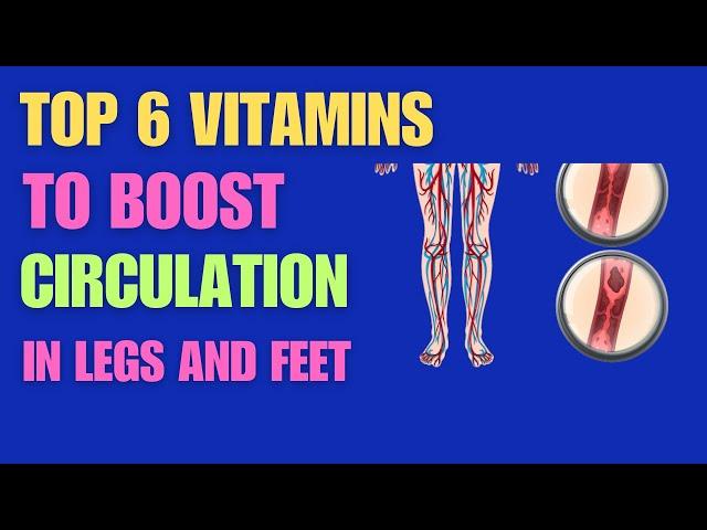 The Top 6 Vitamins to boost circulation to the legs and feet