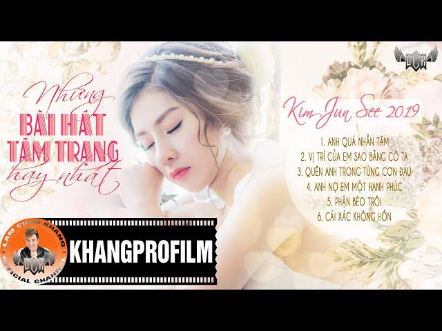 NHỮNG BÀI HÁT TÂM TRẠNG HAY NHẤT CỦA KIM JUN SEE 2019 | KIM JUN SEE