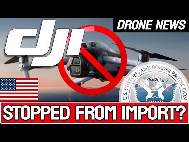 DJI DRONES Stopped at US BORDER!!! - DRONE NEWS