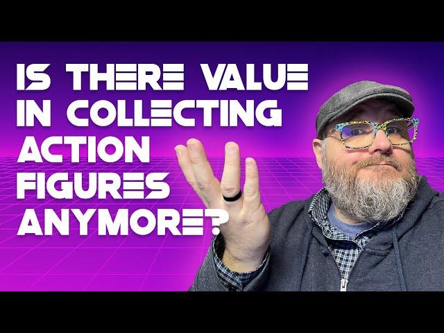 Is there value in collecting action figures anymore? Let's talk about it.