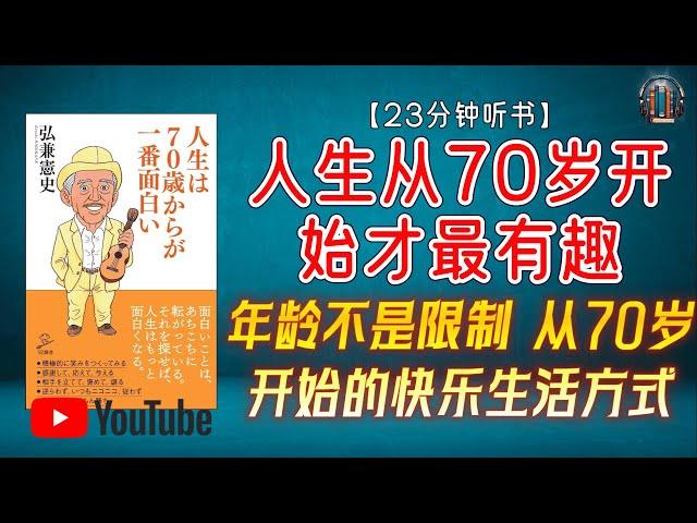 "探讨人生100年时代中，年龄不是限制：从70岁开始的快乐生活方式！"【23分钟讲解《人生从70岁开始才最有趣》】