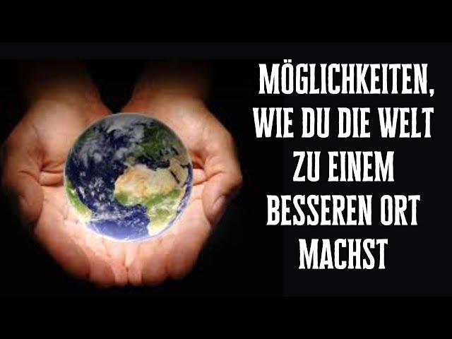 Geheime Möglichkeiten, wie du die Welt zu einem besseren Ort machst