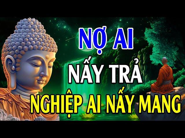 Nợ Ai Nấy Trả Nghiệp Ai Nấy Mang - Lời Phật Dạy Hay Lắm