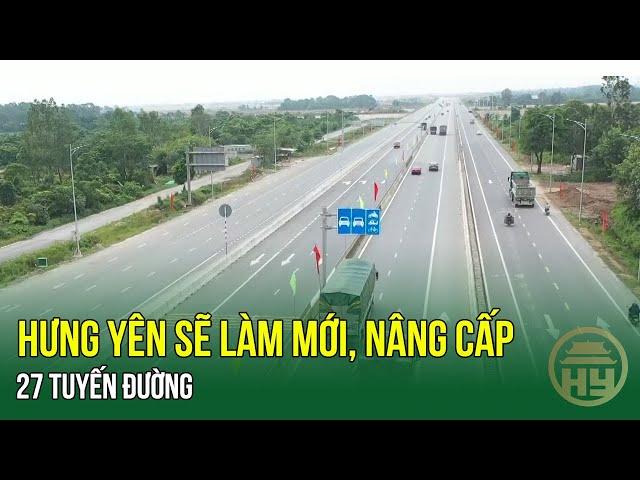 Hưng Yên sẽ làm mới, nâng cấp 27 tuyến đường