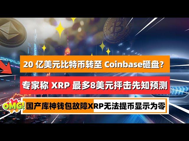 20 亿$比特币转移至 Coinbase，要搞事情了吗？专家称 XRP 最多8美元，称一万美元是幻想！抨击先知1万美元的说法！小编的库神冷钱包出故障，XRP突无法提币显示为零！｜未来之声HuanTV