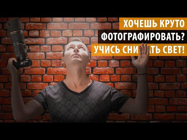 Хочешь классно фотографировать? Учись снимать СВЕТ!