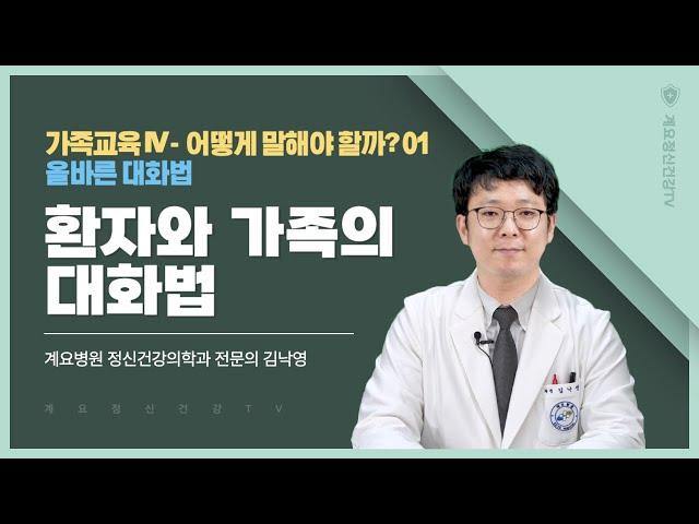 환자와 가족의 대화법│어떻게 말해야 할까? 01│정신건강의학과 전문의 김낙영│의료법인 계요의료재단 계요병원