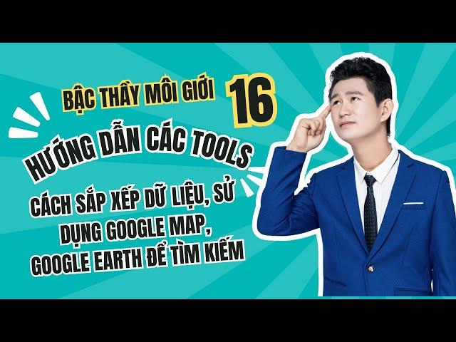 Bậc thầy môi giới 16: Sử dụng dữ liệu và công cụ Google map, Google Earth đánh giá vị trí,tiềm năng