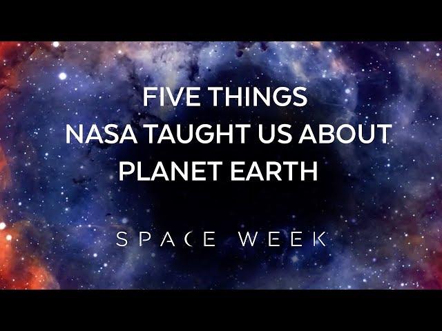Five Things NASA Taught Us About Planet Earth | Space Week 2018