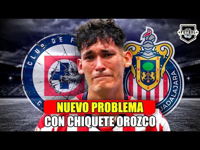  ¡SURGEN PROBLEMAS CON CHIQUETE OROZCO Y CRUZ AZUL! ¿QUÉ HARÁ CHIVAS? | NOTICIAS CHIVAS