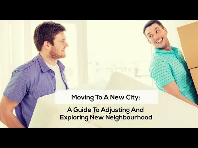 Moving To A New City: Adjusting & Exploring New Neighbourhood | Better Removalists Gold Coast