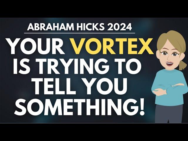 Your Vortex is Trying to Tell You Something!  Abraham Hicks 2024 Abraham Hicks 2024