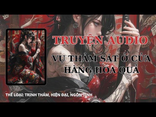 [AUDIO TRINH THÁM] || VỤ THẢM SÁT Ở CỬA HÀNG HOA QUẢ || TẾU COMIS