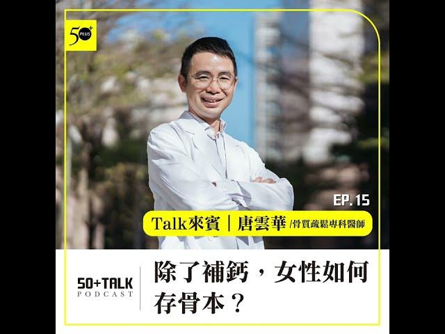 骨質疏鬆專科醫師唐雲華：除了補鈣，女性如何存骨本？   (ep.15) ｜50+Talk