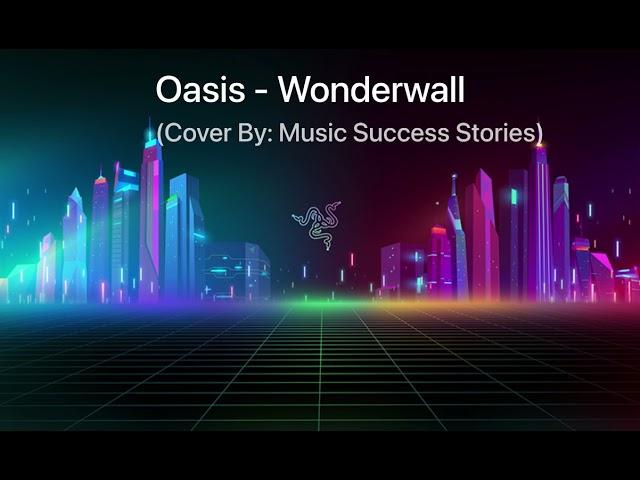 Oasis - Wonderwall (Cover By: Music Success Stories)