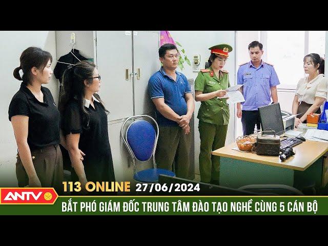 Bản tin 113 online ngày 27/6: Phó giám đốc Trung tâm đào tạo nghề cùng 5 cán bộ bị khởi tố | ANTV