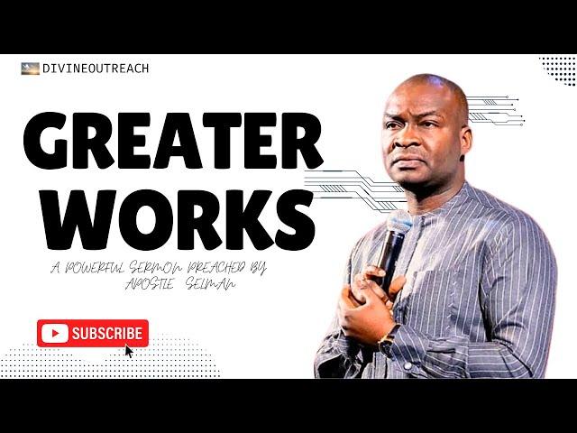 GREATER WORKS ( BEING A BELIEVER OF CHRIST) - APOSTLE JOSHUA SELMAN