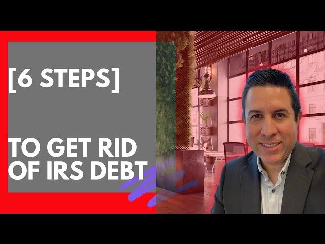 [6 Steps] to Get Rid IRS Tax Debt in 2023