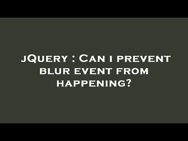 jQuery : Can i prevent blur event from happening?