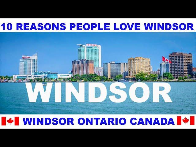 10 REASONS WHY PEOPLE LOVE WINDSOR ONTARIO CANADA