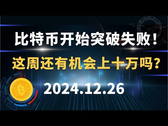 比特币开始突破失败！这周还有机会上十万吗？12.26 比特币 以太坊 行情分析！