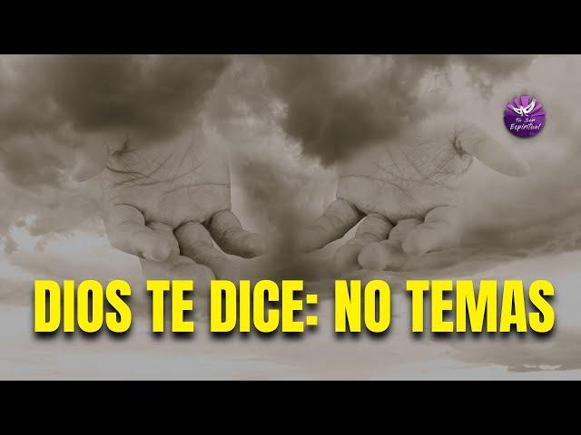 DIOS TE DICE NO TEMAS, BASTA QUE CREAS EN MÍ