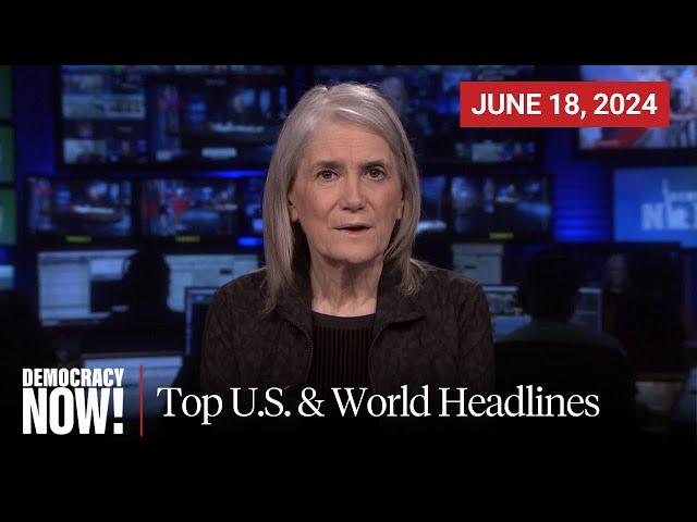 Top U.S. & World Headlines — June 18, 2024