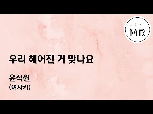 우리 헤어진 거 맞나요 - 윤석원 (여자키C#/+5) 여기MR / Karaoke / Music / 노래방