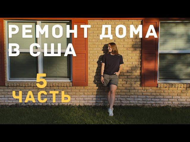ПЕРЕЕЗД В США: РЕМОНТ ДОМА СВОИМИ РУКАМИ В ТЕХАСЕ | ЧАСТЬ 5