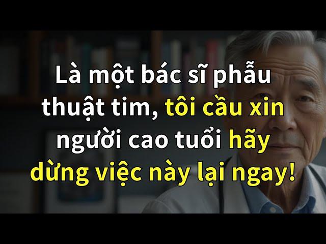 LÀ MỘT BÁC SĨ PHẪU THUẬT TIM, TÔI VAN XIN NGƯỜI CAO TUỔI HÃY DỪNG NHỮNG THÓI QUEN NÀY LẠI NGAY!
