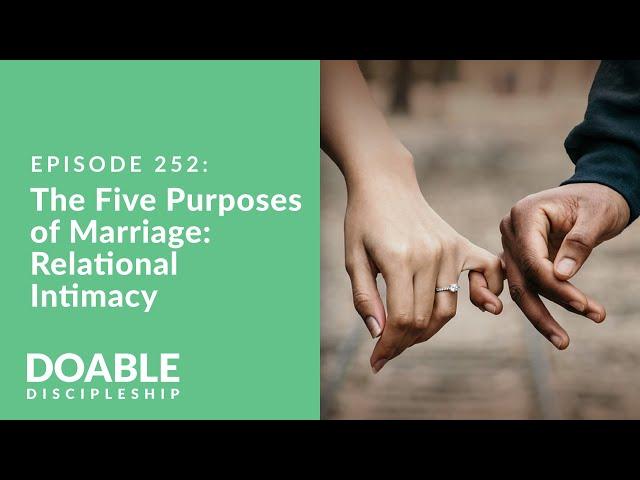 Episode 252: The Five Purposes of Marriage - Relational Intimacy