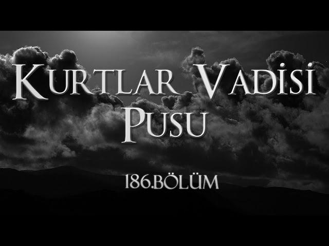 Kurtlar Vadisi Pusu 186. Bölüm