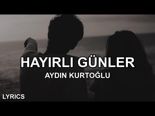 Aydın Kurtoğlu - Hayırlı Günler (Sözleri)