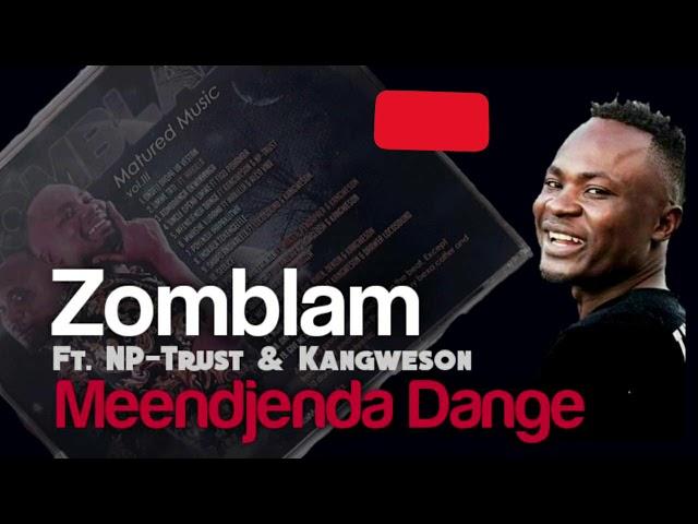 Zomblam ft NP-Trust & Kangweson - Meendjenda Dange