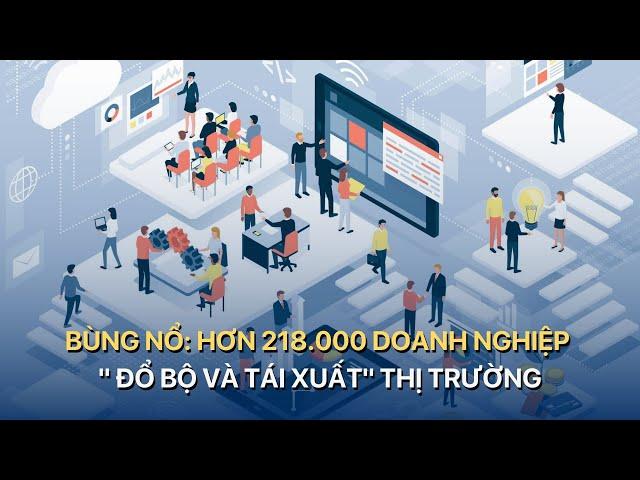 [TÀI CHÍNH KINH DOANH] Bùng Nổ: Hơn 218.000 Doanh Nghiệp " Đổ Bộ và Tái Xuất" Thị Trường | VTVMoney