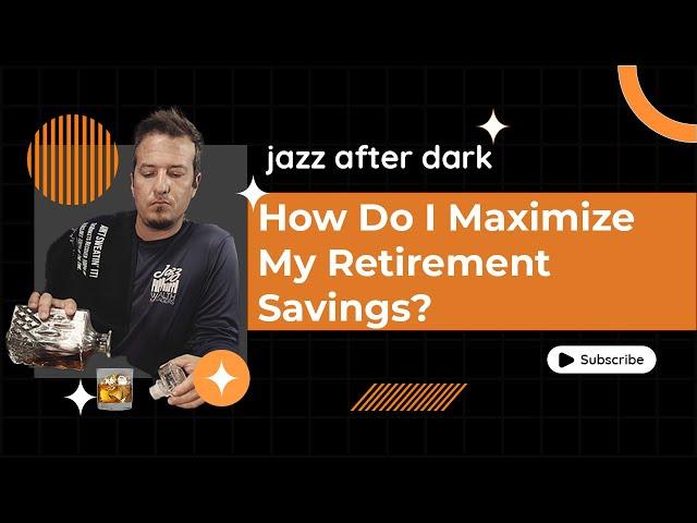 How Do I Maximize My Retirement Savings?