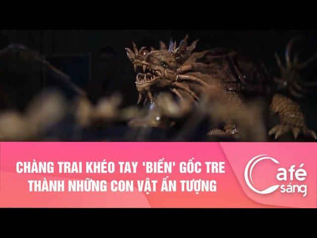 Chàng trai khéo tay "biến" gốc tre thành những con vật ấn tượng I Cà phê sáng với VTV3